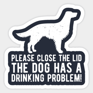 please close the lid the dog has a drinking problem! Sticker